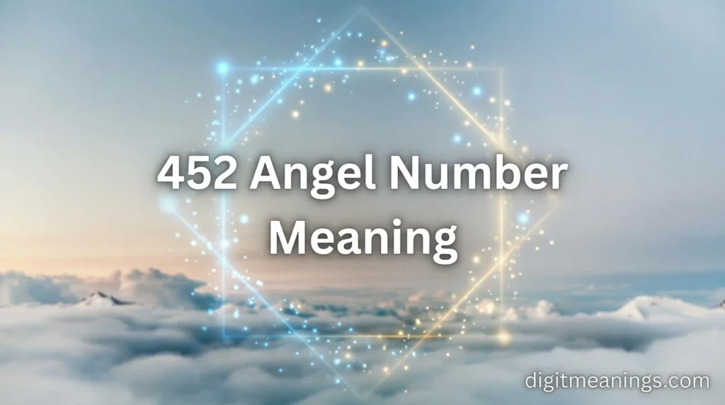 452 Angel Number Meaning: A Complete Guide to Its Message, Symbolism, and Practical Guidance